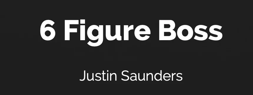Justin Saunders – 6 Figure Boss